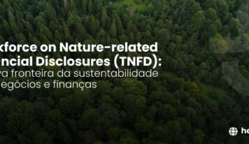 TNFD: A nova fronteira da sustentabilidade em negócios e finanças