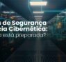 Incidentes de Segurança e Resiliência Cibernética: sua empresa está preparada?
